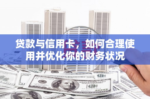 通城贷款与信用卡，如何合理使用并优化你的财务状况