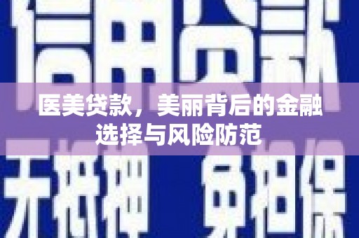 通城医美贷款，美丽背后的金融选择与风险防范