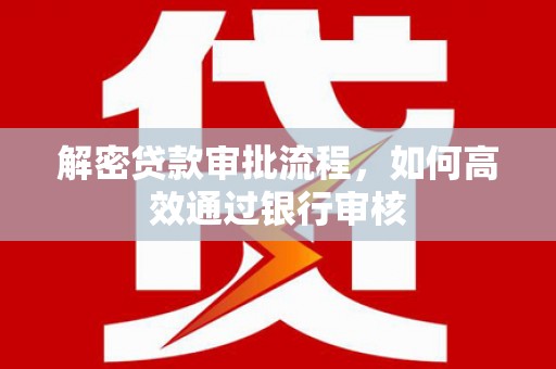 通城解密贷款审批流程，如何高效通过银行审核