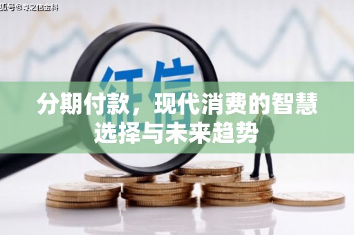通城分期付款，现代消费的智慧选择与未来趋势