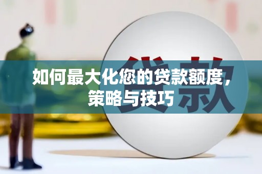 通城如何最大化您的贷款额度，策略与技巧