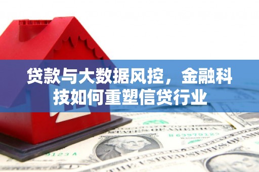 通城贷款与大数据风控，金融科技如何重塑信贷行业
