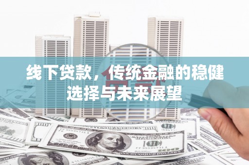 通城线下贷款，传统金融的稳健选择与未来展望