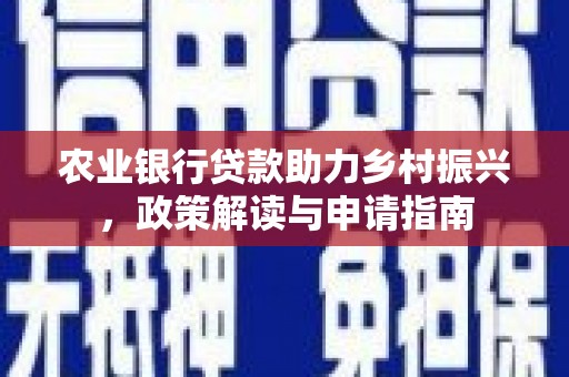 通城农业银行贷款助力乡村振兴，政策解读与申请指南