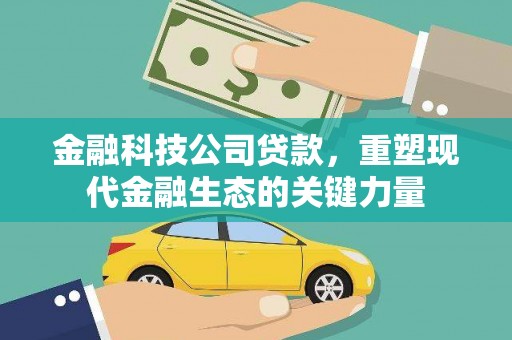 通城金融科技公司贷款，重塑现代金融生态的关键力量