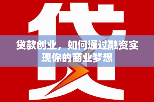 通城贷款创业，如何通过融资实现你的商业梦想