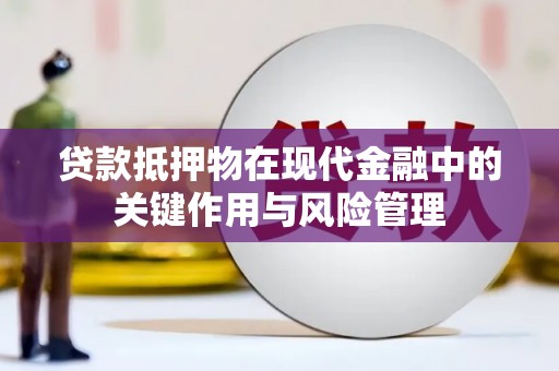 通城贷款抵押物在现代金融中的关键作用与风险管理