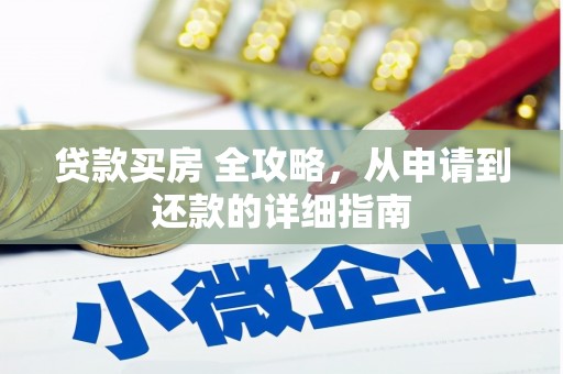 通城贷款买房 全攻略，从申请到还款的详细指南