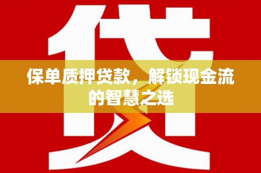 通城保单质押贷款，解锁现金流的智慧之选