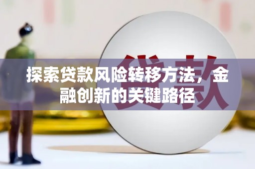 通城探索贷款风险转移方法，金融创新的关键路径